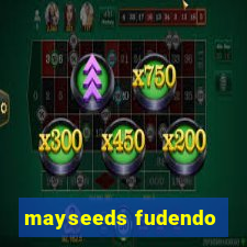 mayseeds fudendo